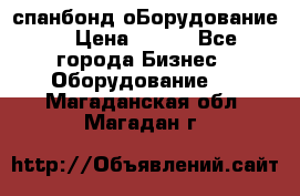 спанбонд оБорудование  › Цена ­ 100 - Все города Бизнес » Оборудование   . Магаданская обл.,Магадан г.